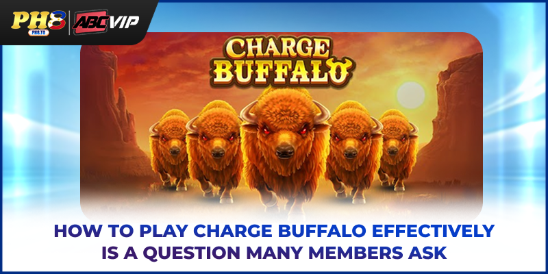 How To Play Charge Buffalo PH8 - Guide For Rules And Payouts 2 How to play Charge Buffalo effectively is a question many members ask