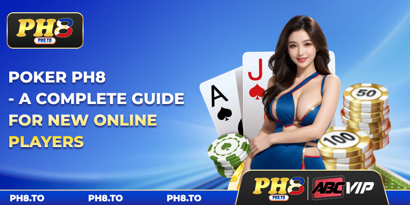 Poker PH8 - A Complete Guide For New Online Players 1 Poker PH8 - A Complete Guide For New Online Players